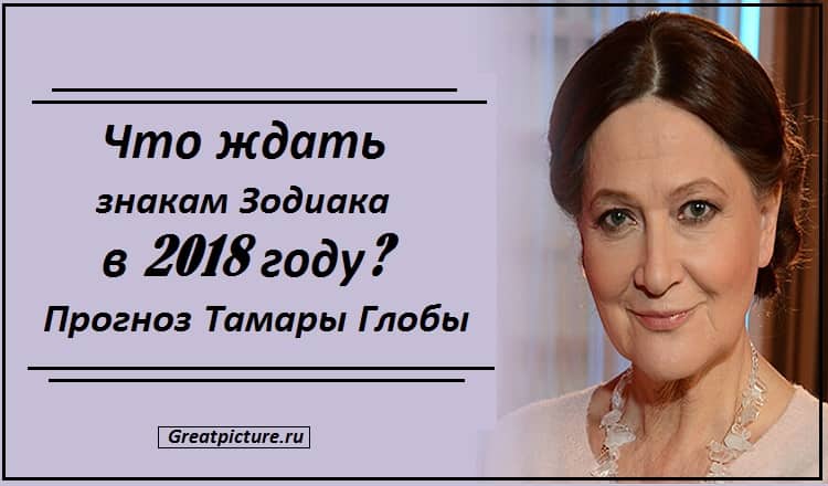 Прогноз Тамары Глобы — что ждать знакам Зодиака в 2018 году?