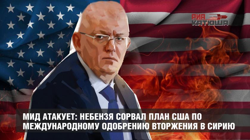 МИД атакует: Небензя сорвал план США по международному одобрению вторжения в Сирию
