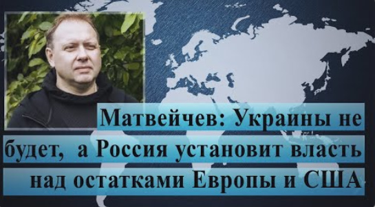 Матвейчев: Украины не будет, а Россия установит власть над остатками Европы и США