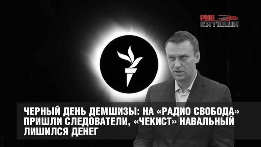 Черный день демшизы: на «Радио Свобода» пришли следователи, «чекист» Навальный лишился денег
