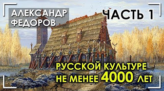 Александр Федоров. Русской культуре не менее 4000 лет.