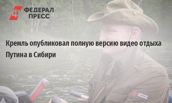 Кремль опубликовал полную версию рыбалки Путина в Сибири