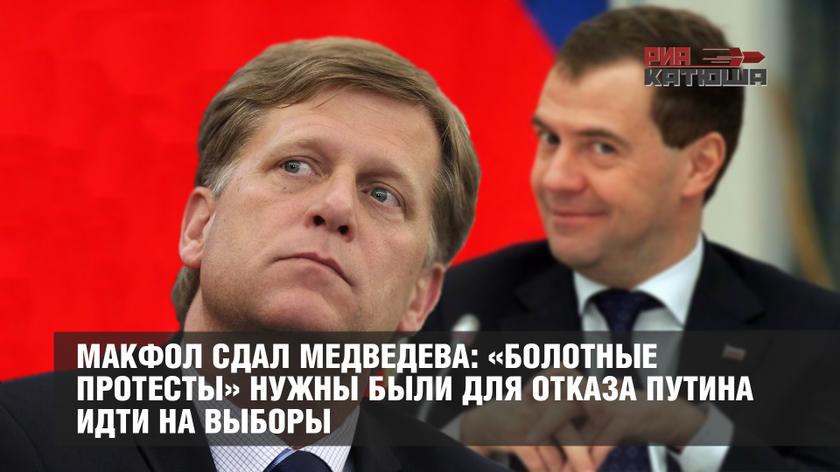 Макфол сдал Медведева: «Болотные протесты» нужны были для отказа Путина идти на выборы