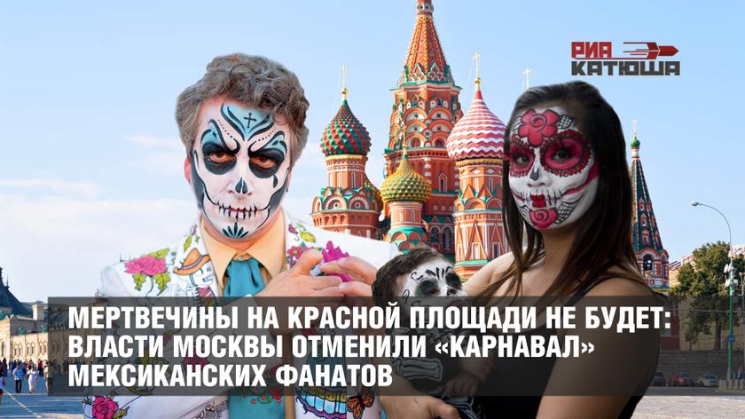 Мертвечины на Красной площади не будет: власти Москвы отменили «карнавал» мексиканских фанатов