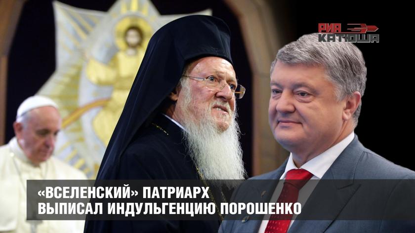 «Вселенский» патриарх выписал индульгенцию Порошенко